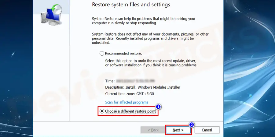 A window pop-up will appear, which will show the settings of system restore files, select ‘Choose a different restore point’ from the featured options, and click on the ‘Next’  button.