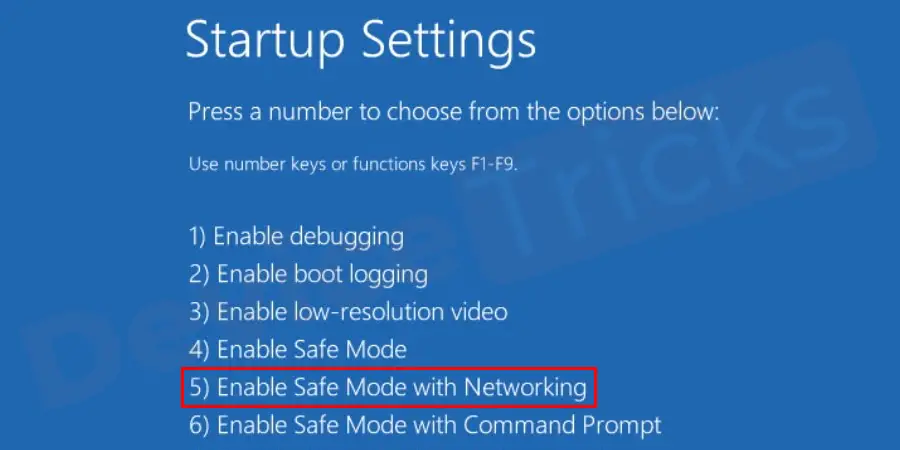 Once your computer restarts you will see a list of startup options. Here press any of the 5 or F5 keys to start your computer in Safe Mode with Networking.