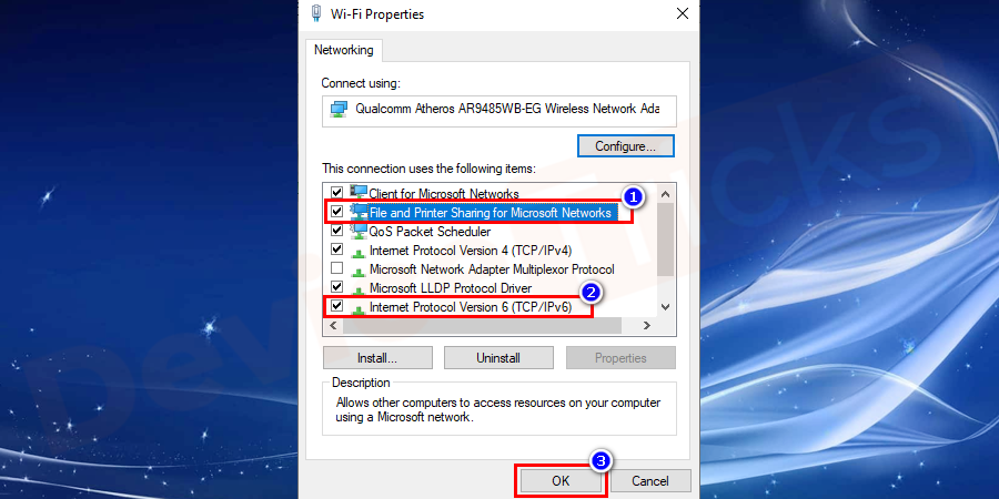 Ensure that the File and Printer Sharing for Microsoft Networks and Internet Protocol Version 6 (TCP/IPv6) option is marked as checked. If not do it manually by clicking on the checkboxes.