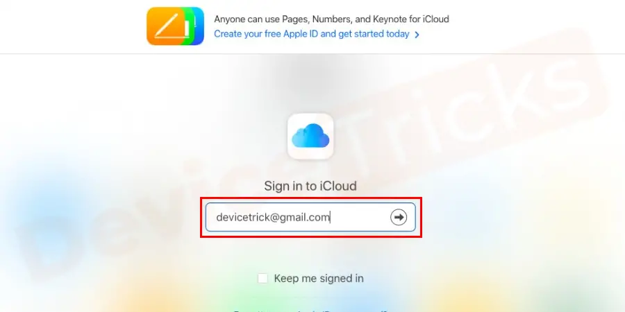 Go to the official website of iCloud. And enter your Apple id (email address) and password.