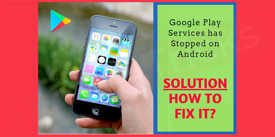 Why ‘Google Play Services has stopped’ on Android?