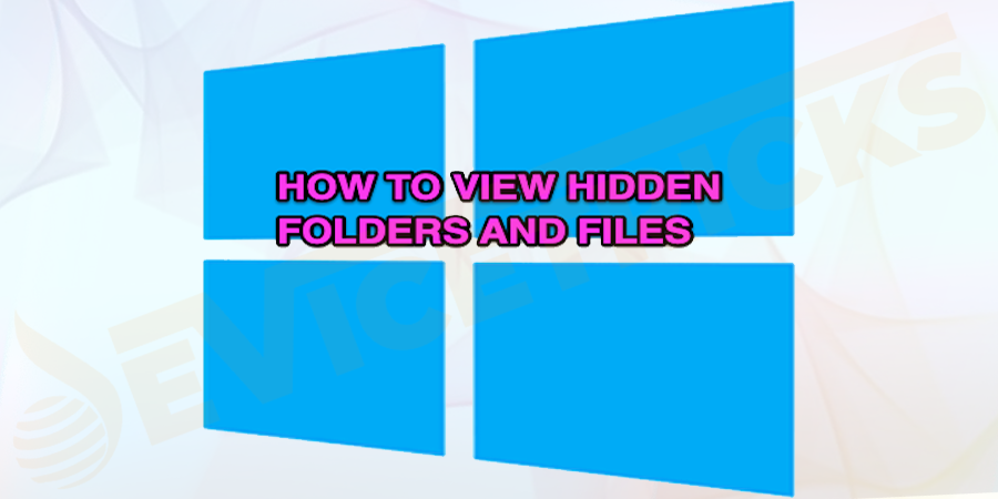 How to Show Hidden Files and Folders in Windows 10?