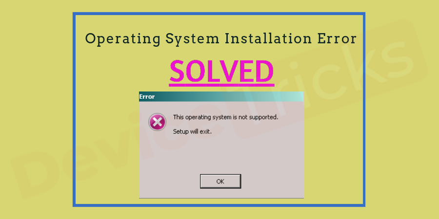 How to Fix the issue ‘This Operating System is not supported, Setup will exit’?