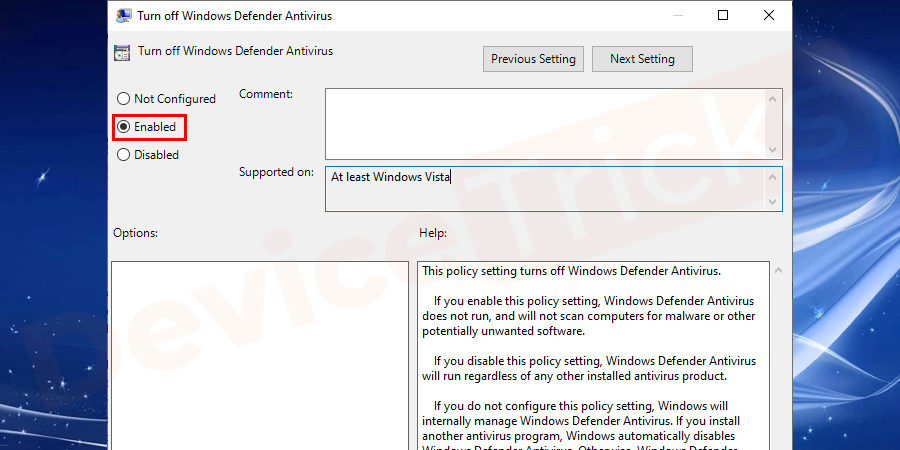 New pop–up window open, select enabled option from the set of options which will disable Windows Defender. To turn on Windows defender either select not configured or disabled.