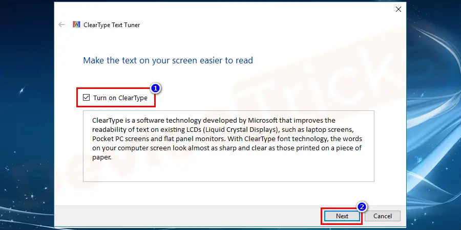 The ClearType text tuner control panel opens and checks the box next to “Turn on ClearType” is the uptick. If the checkbox is uptick you have to do it and click on the Next button.