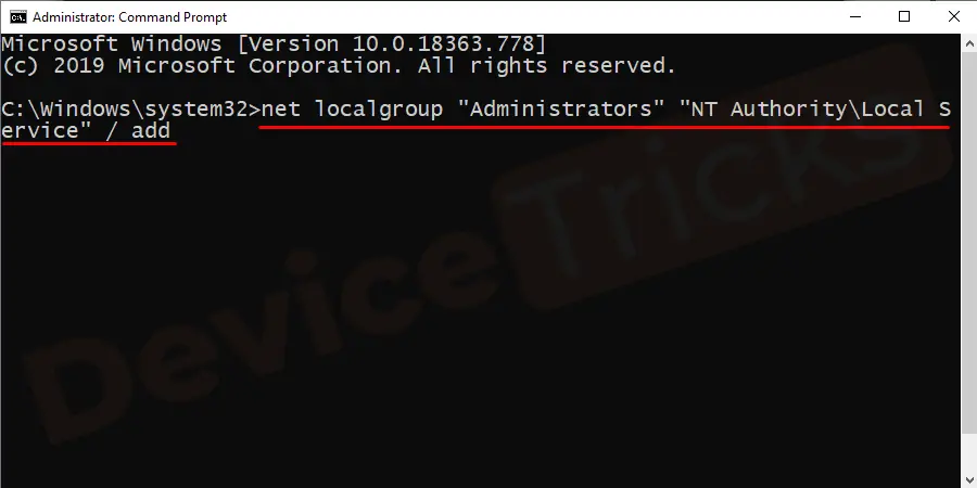 Type net localgroup “Administrators” “NT Authority\Local Service” / add and press Enter.