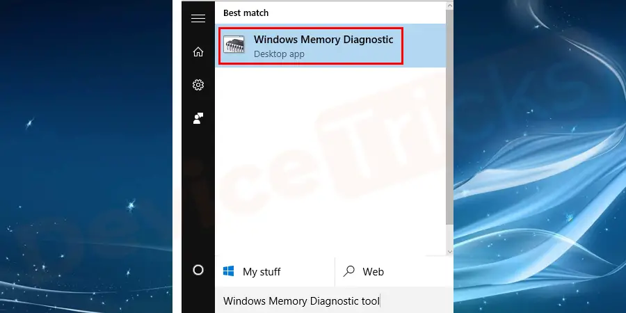 Open search box and type Windows Memory Diagnostic tool and run this tool by clicking the search result icon.