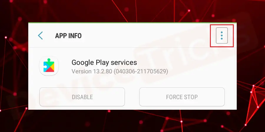 After getting into the ‘App info’ page of Google Play Service, tap on vertical ellipsis symbolized with three vertical dots, located at the top-right of the page.