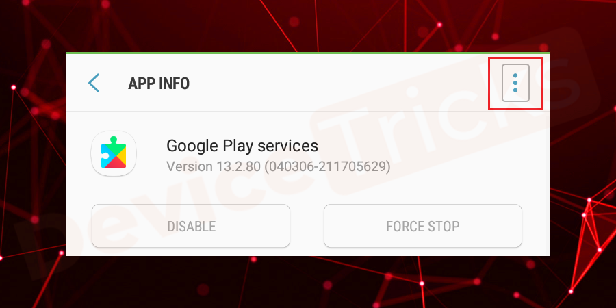After getting into the ‘App info’ page of Google Play Service, tap on vertical ellipsis symbolized with three vertical dots, located at the top-right of the page.