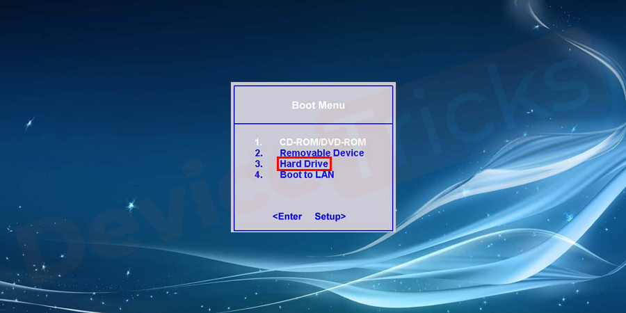 On opening BIOS setup utility, Navigate to Boot menu option. And here, you will have to set the hard drive as the 1st boot device.