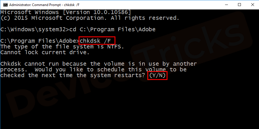 Type chkdsk /F and press Enter. If that particular file/folder is located on your boot disk (C:), the Command Prompt will ask you whether to scan it during the next system launch. Type Y and hit Enter to confirm.