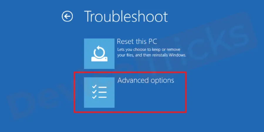 After the completion of the above task, your PC will restart and will fetch some advanced options for you, select ‘Troubleshoot’. You will find additional options, click on the ‘Advanced options’.