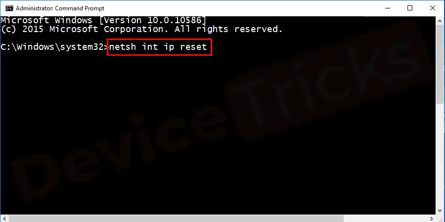 Open Command Prompt. Type the command netsh int ip reset and press Enter.