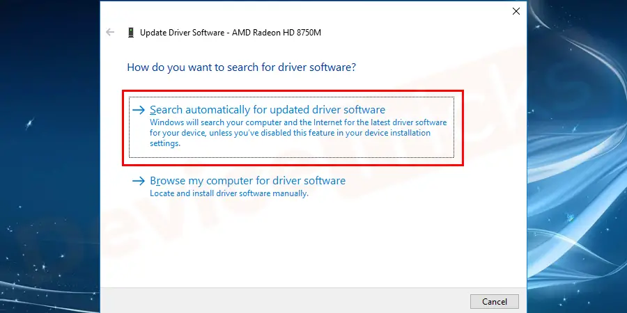 Thereafter, a new pop-up window will open where you will get an option to update the driver, select ‘Search automatically for updated driver software’.