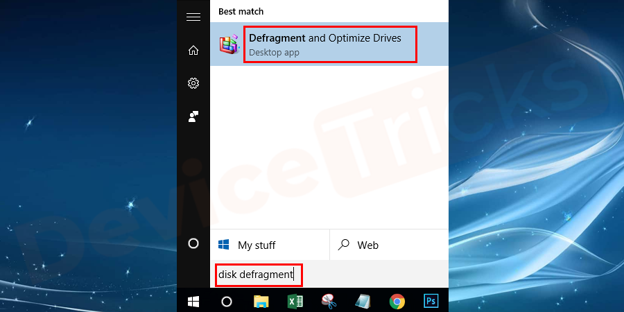 Open the Search box and type disk defragment. And then click on the option shown in the result.
