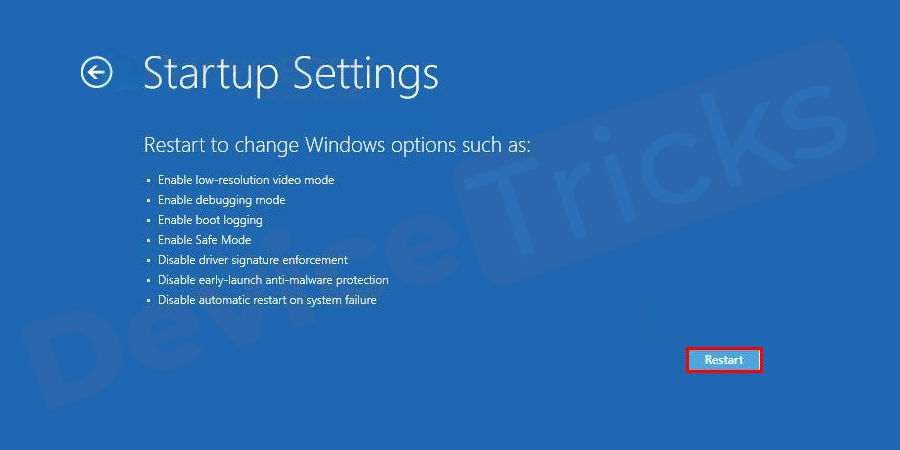 Now click on the Restart button located in the Windows Startup Settings.