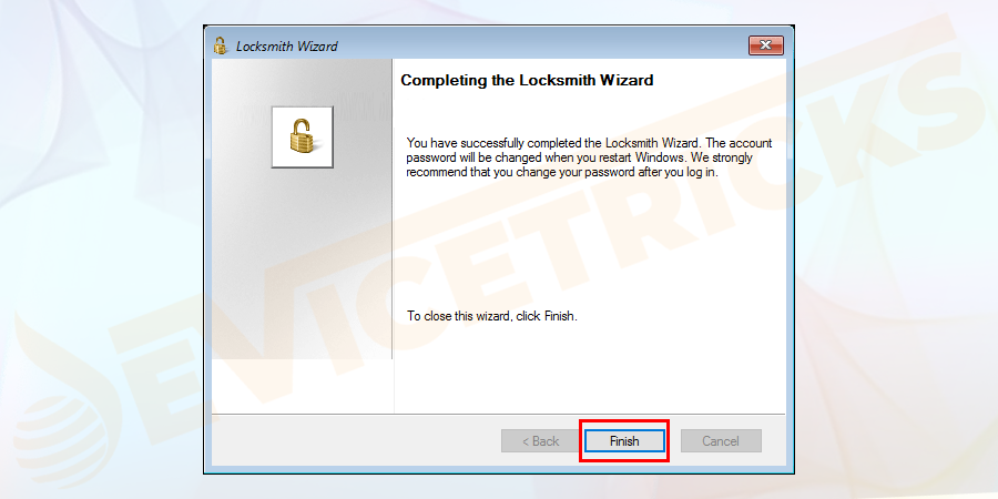Finally, you will find a dialogue box that shows the completion of the locksmith wizard. Click on the finish button to complete the process of resetting the password.