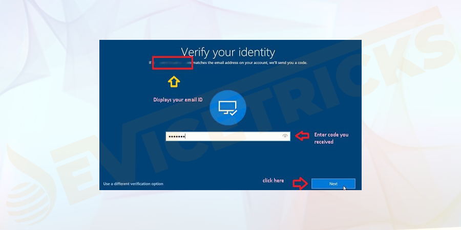 You have to check your mobile or email for the code. Enter the code you have received in the required field. 